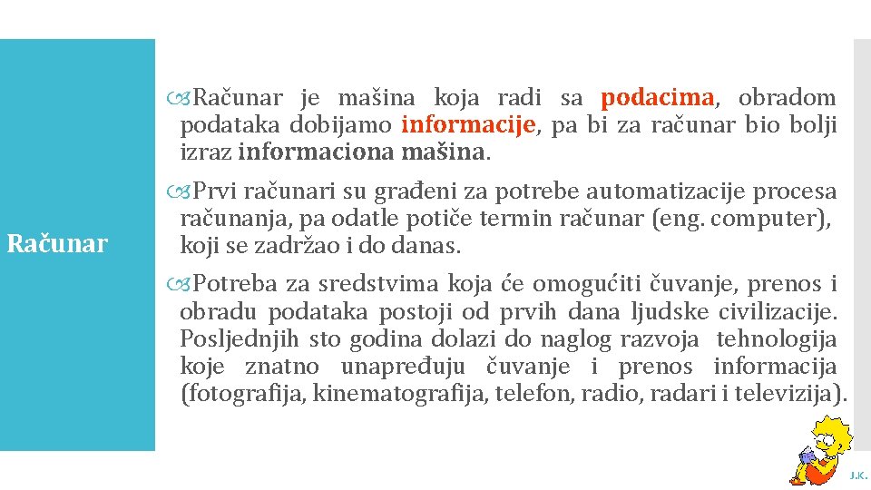 Računar je mašina koja radi sa podacima, obradom podataka dobijamo informacije, pa bi za