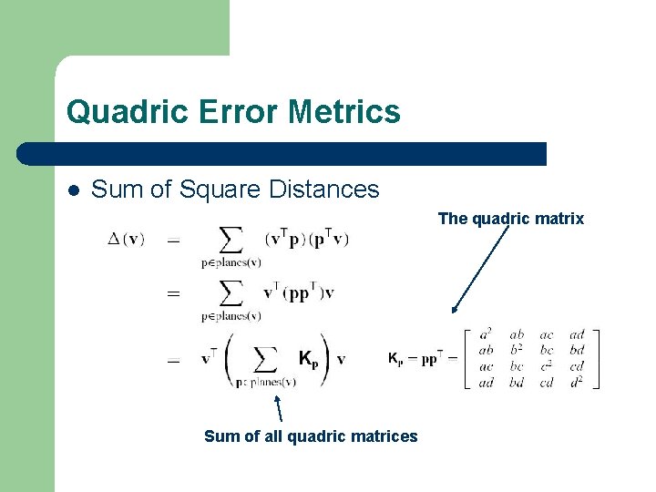 Quadric Error Metrics l Sum of Square Distances The quadric matrix Sum of all Quadric Error Metrics l Sum of Square Distances The quadric matrix Sum of all