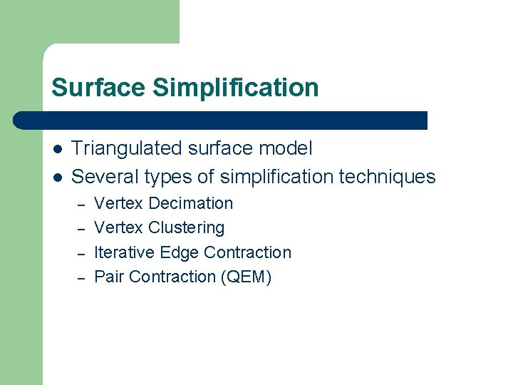 Surface Simplification l l Triangulated surface model Several types of simplification techniques – – Surface Simplification l l Triangulated surface model Several types of simplification techniques – –