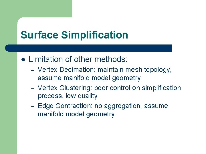 Surface Simplification l Limitation of other methods: – – – Vertex Decimation: maintain mesh Surface Simplification l Limitation of other methods: – – – Vertex Decimation: maintain mesh