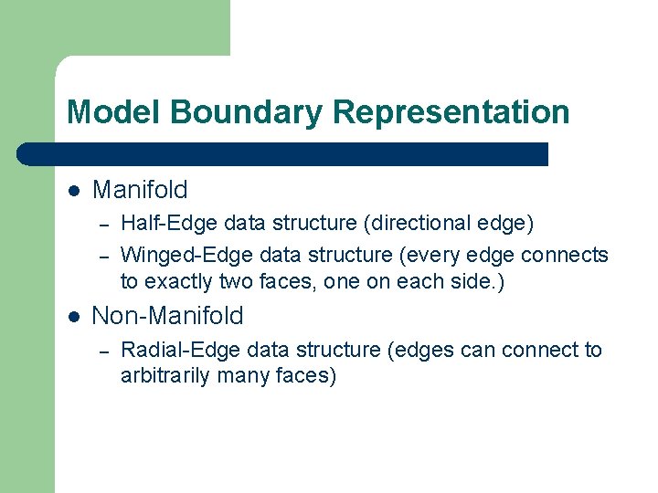 Model Boundary Representation l Manifold – – l Half-Edge data structure (directional edge) Winged-Edge Model Boundary Representation l Manifold – – l Half-Edge data structure (directional edge) Winged-Edge