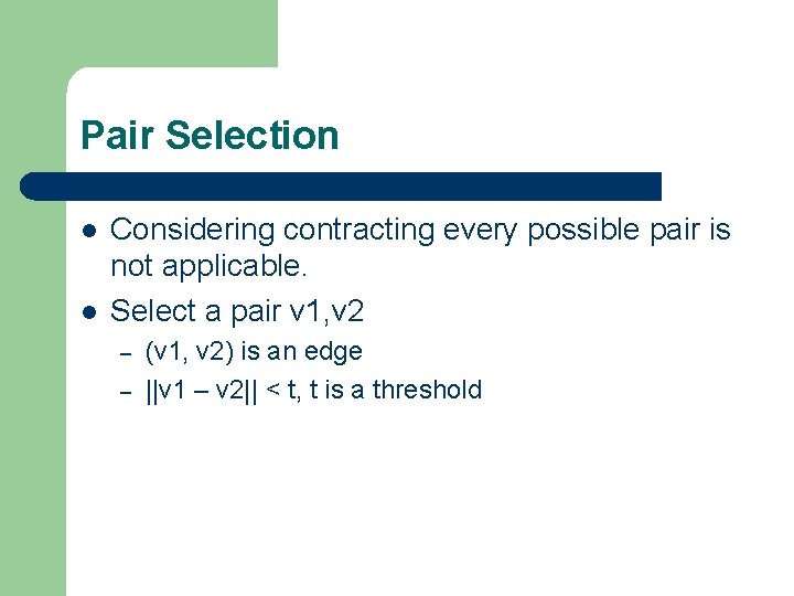 Pair Selection l l Considering contracting every possible pair is not applicable. Select a Pair Selection l l Considering contracting every possible pair is not applicable. Select a