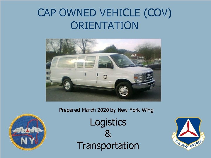 CAP OWNED VEHICLE (COV) ORIENTATION Prepared March 2020 by New York Wing Logistics &