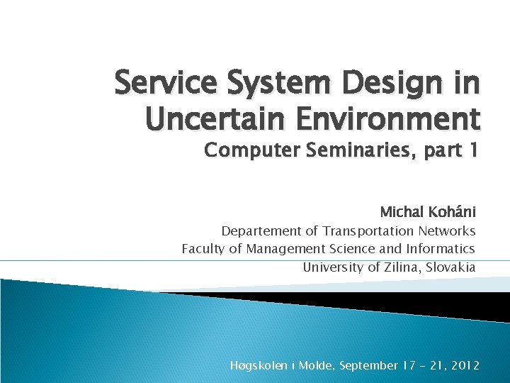 Service System Design in Uncertain Environment Computer Seminaries, part 1 Michal Koháni Departement of