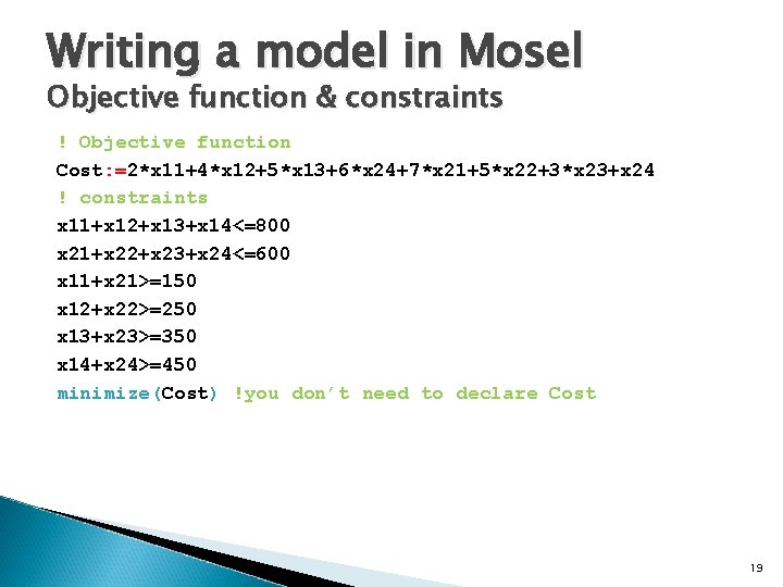 Writing a model in Mosel Objective function & constraints ! Objective function Cost: =2*x