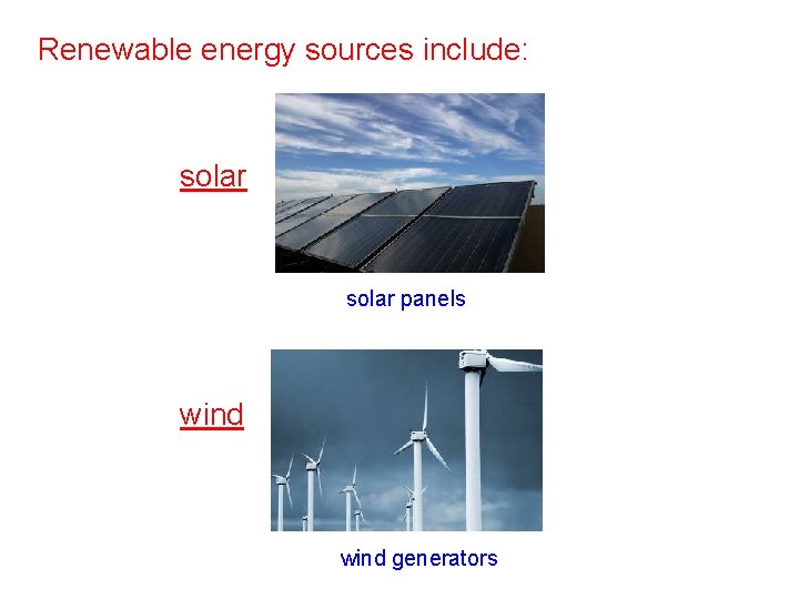 Renewable energy sources include: solar panels wind generators 