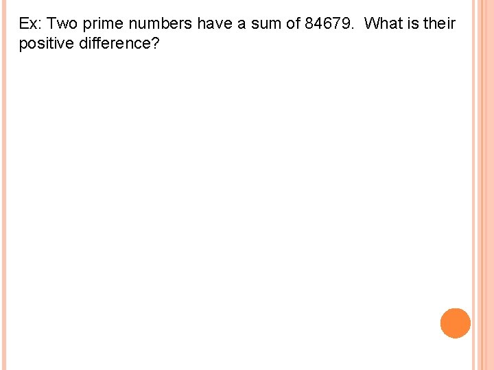 Ex: Two prime numbers have a sum of 84679. What is their positive difference?