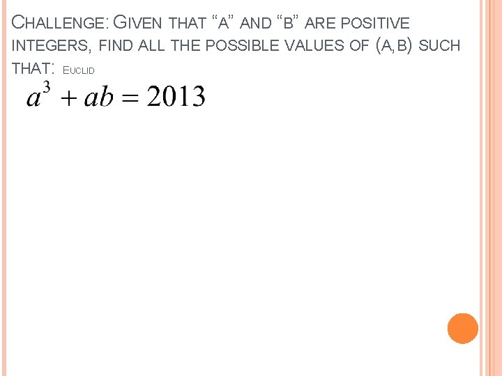 CHALLENGE: GIVEN THAT “A” AND “B” ARE POSITIVE INTEGERS, FIND ALL THE POSSIBLE VALUES