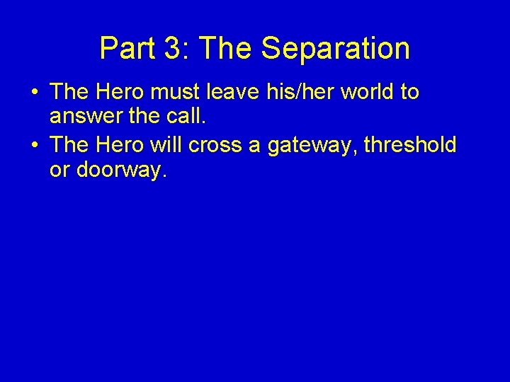 Part 3: The Separation • The Hero must leave his/her world to answer the Part 3: The Separation • The Hero must leave his/her world to answer the