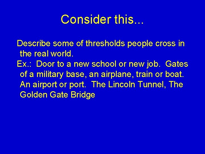 Consider this. . . Describe some of thresholds people cross in the real world. Consider this. . . Describe some of thresholds people cross in the real world.