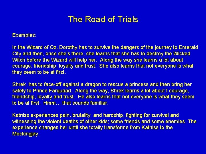 The Road of Trials Examples: In the Wizard of Oz, Dorothy has to survive The Road of Trials Examples: In the Wizard of Oz, Dorothy has to survive