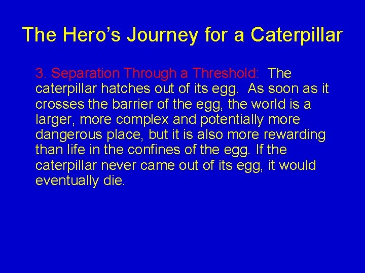 The Hero’s Journey for a Caterpillar 3. Separation Through a Threshold: The caterpillar hatches The Hero’s Journey for a Caterpillar 3. Separation Through a Threshold: The caterpillar hatches