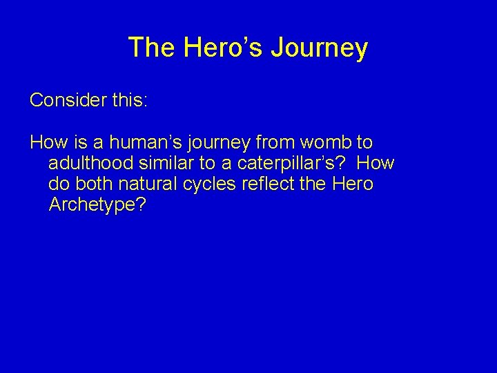 The Hero’s Journey Consider this: How is a human’s journey from womb to adulthood The Hero’s Journey Consider this: How is a human’s journey from womb to adulthood