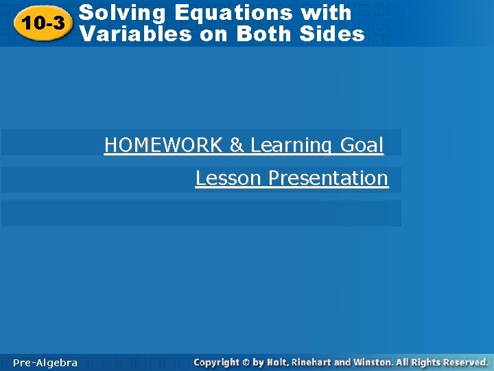 Solving Equations with Solving Equations 10 -3 Variables on Both Sides HOMEWORK & Learning