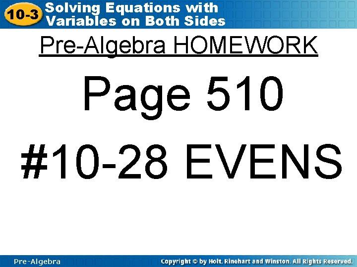 Solving Equations with 10 -3 Variables on Both Sides Pre-Algebra HOMEWORK Page 510 #10