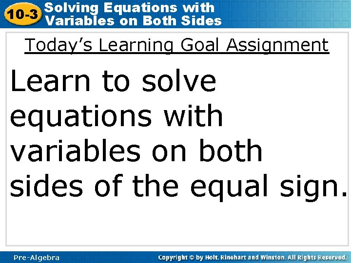 Solving Equations with 10 -3 Variables on Both Sides Today’s Learning Goal Assignment Learn