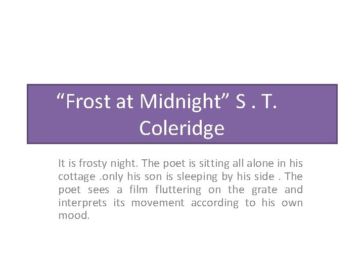 “Frost at Midnight” S. T. Coleridge It is frosty night. The poet is sitting