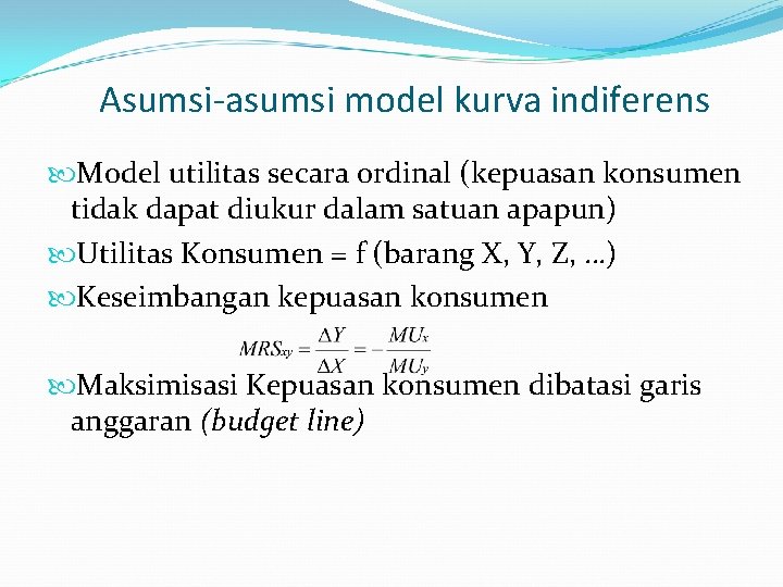 Asumsi-asumsi model kurva indiferens Model utilitas secara ordinal (kepuasan konsumen tidak dapat diukur dalam