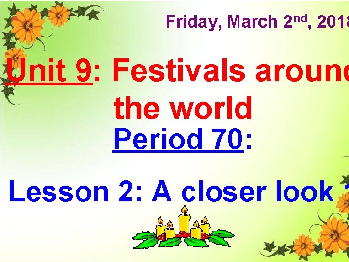 Friday, March 2 nd, 2018 Unit 9: Festivals around the world Period 70: Lesson Friday, March 2 nd, 2018 Unit 9: Festivals around the world Period 70: Lesson