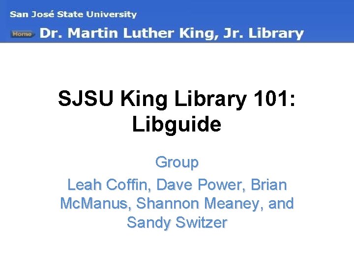 SJSU King Library 101: Libguide Group Leah Coffin, Dave Power, Brian Mc. Manus, Shannon