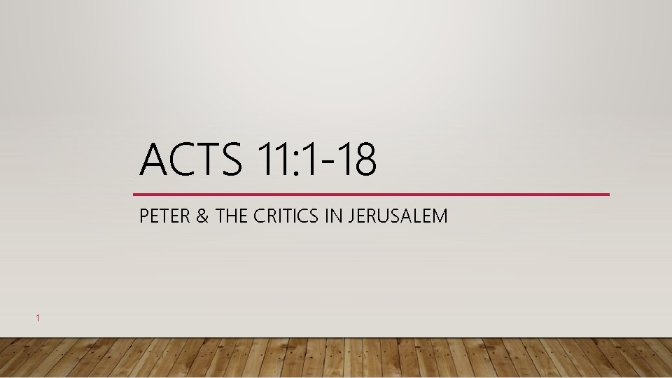 ACTS 11: 1 -18 PETER & THE CRITICS IN JERUSALEM 1 