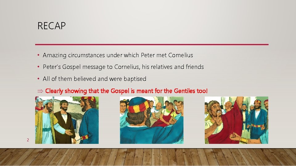 RECAP • Amazing circumstances under which Peter met Cornelius • Peter’s Gospel message to