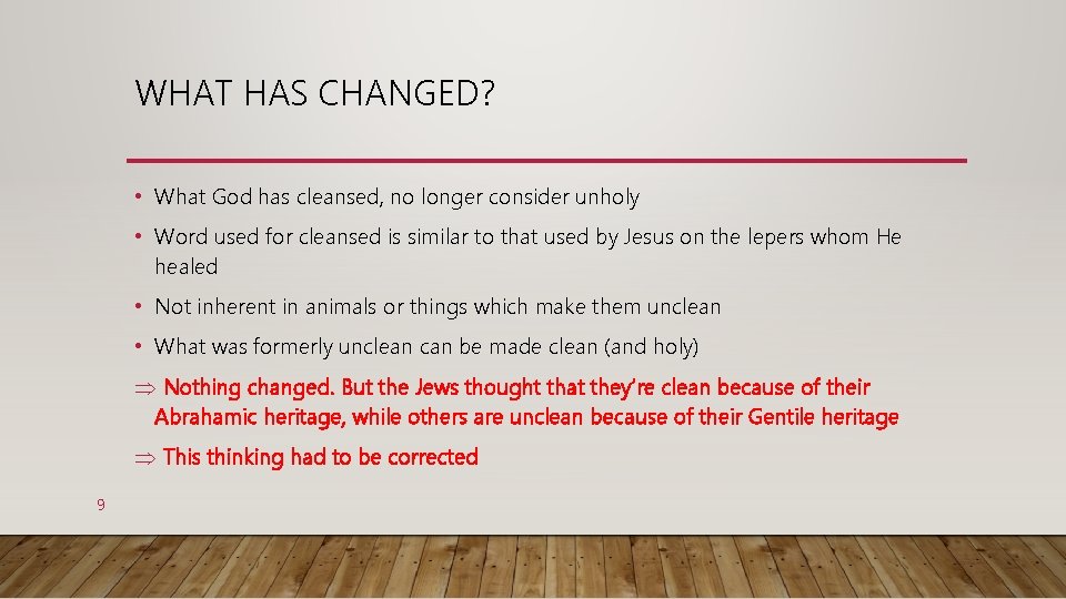 WHAT HAS CHANGED? • What God has cleansed, no longer consider unholy • Word