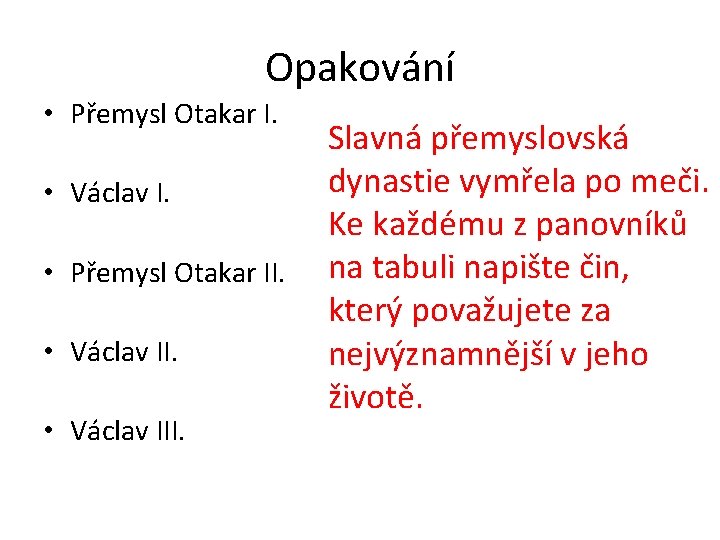 Opakování • Přemysl Otakar I. • Václav I. • Přemysl Otakar II. • Václav