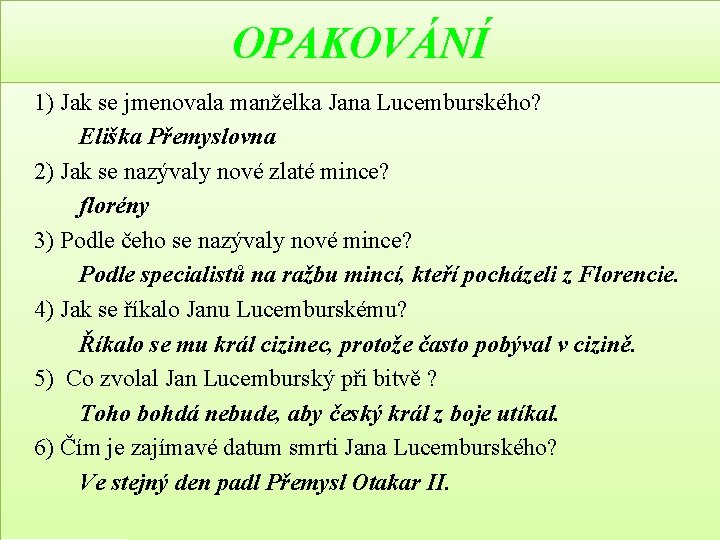 OPAKOVÁNÍ 1) Jak se jmenovala manželka Jana Lucemburského? Eliška Přemyslovna 2) Jak se nazývaly