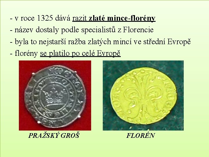 - v roce 1325 dává razit zlaté mince-florény - název dostaly podle specialistů z