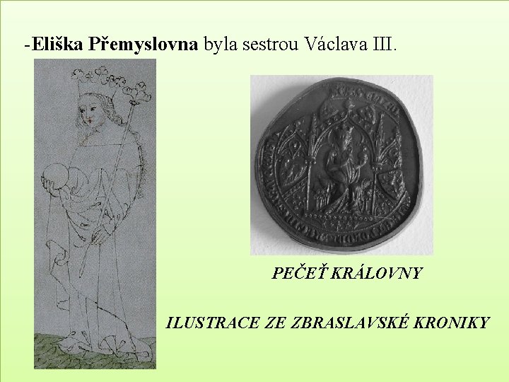 -Eliška Přemyslovna byla sestrou Václava III. PEČEŤ KRÁLOVNY ILUSTRACE ZE ZBRASLAVSKÉ KRONIKY 