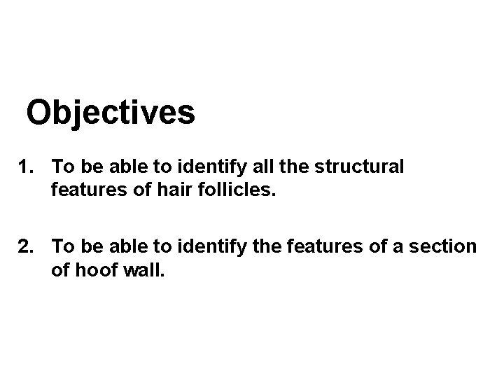 Objectives 1. To be able to identify all the structural features of hair follicles. Objectives 1. To be able to identify all the structural features of hair follicles.