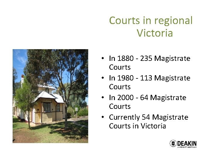 Courts in regional Victoria • In 1880 - 235 Magistrate Courts • In 1980
