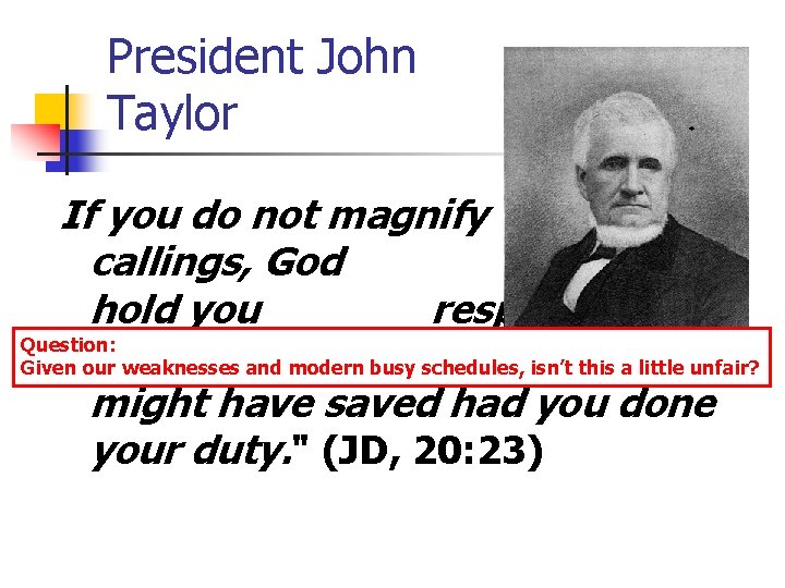 President John Taylor If you do not magnify your callings, God will hold you President John Taylor If you do not magnify your callings, God will hold you