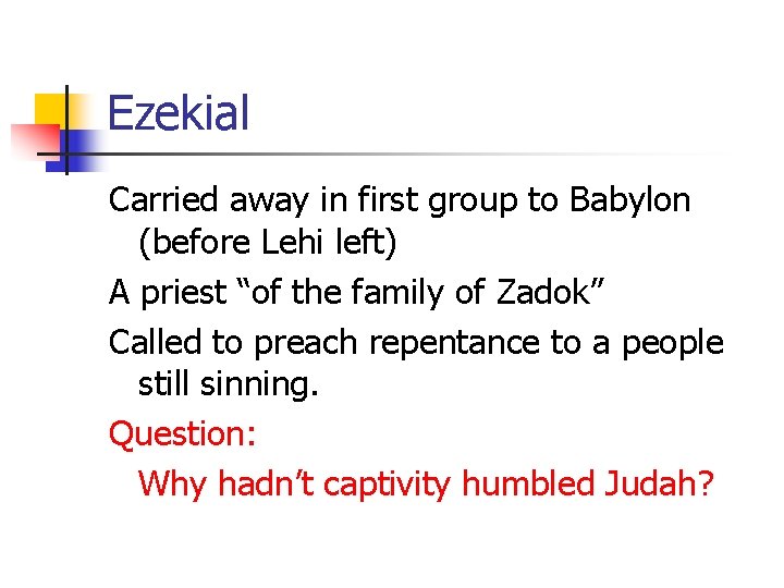Ezekial Carried away in first group to Babylon (before Lehi left) A priest “of Ezekial Carried away in first group to Babylon (before Lehi left) A priest “of