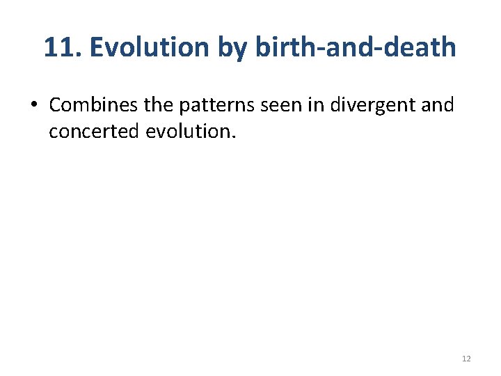 11. Evolution by birth-and-death • Combines the patterns seen in divergent and concerted evolution. 11. Evolution by birth-and-death • Combines the patterns seen in divergent and concerted evolution.