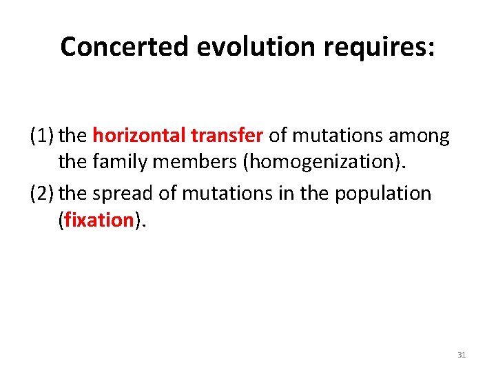 Concerted evolution requires: (1) the horizontal transfer of mutations among the family members (homogenization). Concerted evolution requires: (1) the horizontal transfer of mutations among the family members (homogenization).