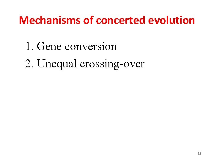 Mechanisms of concerted evolution 1. Gene conversion 2. Unequal crossing-over 32 Mechanisms of concerted evolution 1. Gene conversion 2. Unequal crossing-over 32