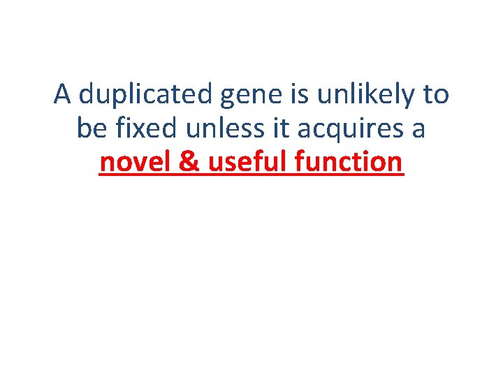 A duplicated gene is unlikely to be fixed unless it acquires a novel & A duplicated gene is unlikely to be fixed unless it acquires a novel &