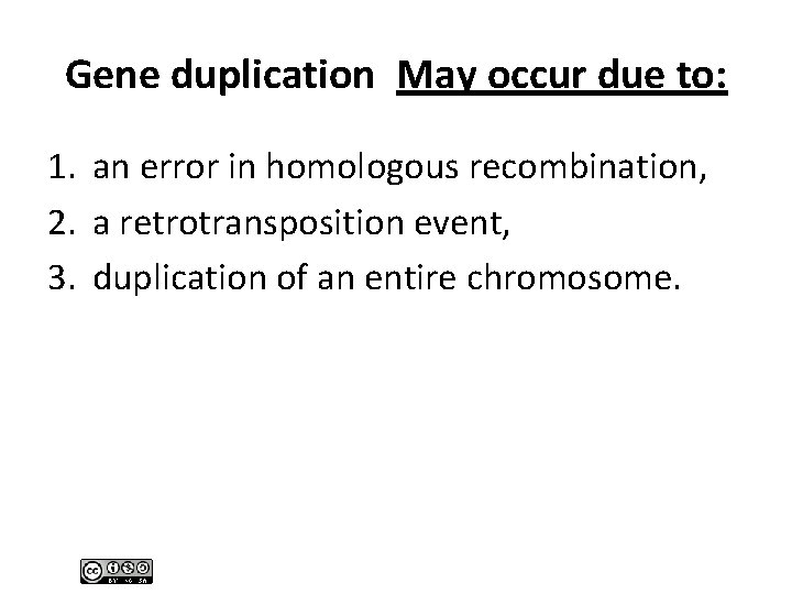 Gene duplication May occur due to: 1. an error in homologous recombination, 2. a Gene duplication May occur due to: 1. an error in homologous recombination, 2. a