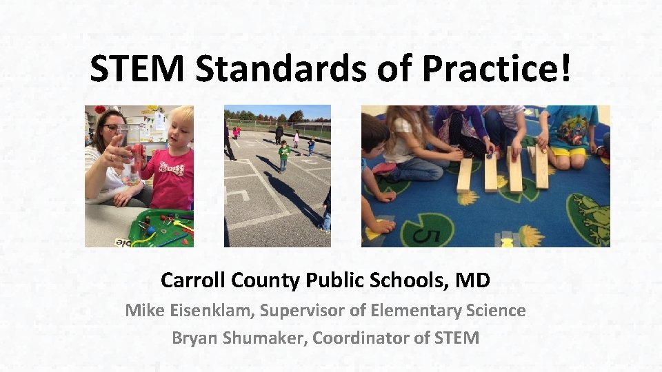 STEM Standards of Practice! Carroll County Public Schools, MD Mike Eisenklam, Supervisor of Elementary