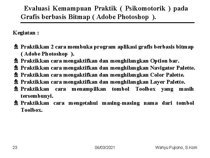 Evaluasi Kemampuan Praktik ( Psikomotorik ) pada Grafis berbasis Bitmap ( Adobe Photoshop ). Evaluasi Kemampuan Praktik ( Psikomotorik ) pada Grafis berbasis Bitmap ( Adobe Photoshop ).