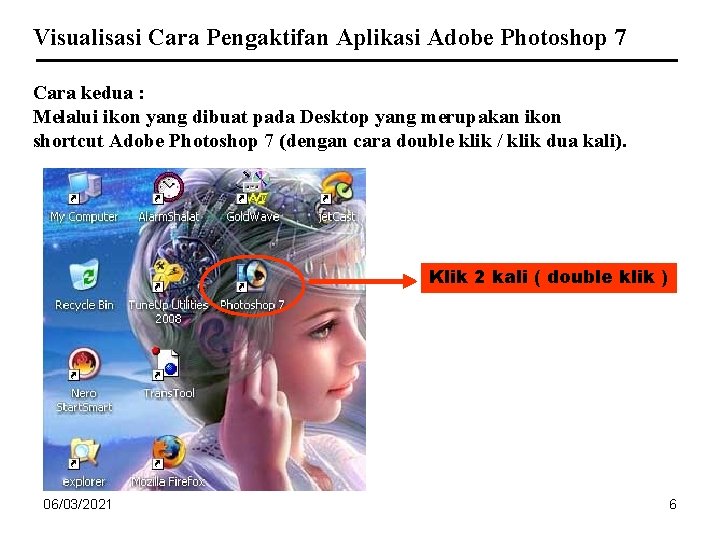 Visualisasi Cara Pengaktifan Aplikasi Adobe Photoshop 7 Cara kedua : Melalui ikon yang dibuat Visualisasi Cara Pengaktifan Aplikasi Adobe Photoshop 7 Cara kedua : Melalui ikon yang dibuat