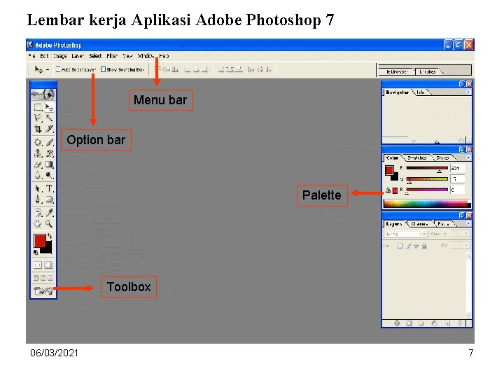 Lembar kerja Aplikasi Adobe Photoshop 7 Menu bar Option bar Palette Toolbox 06/03/2021 7 Lembar kerja Aplikasi Adobe Photoshop 7 Menu bar Option bar Palette Toolbox 06/03/2021 7