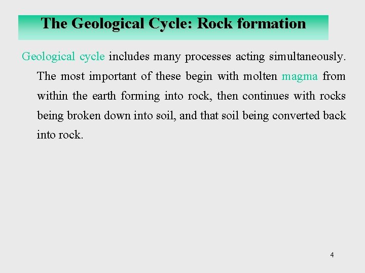 The Geological Cycle: Rock formation Geological cycle includes many processes acting simultaneously. The most