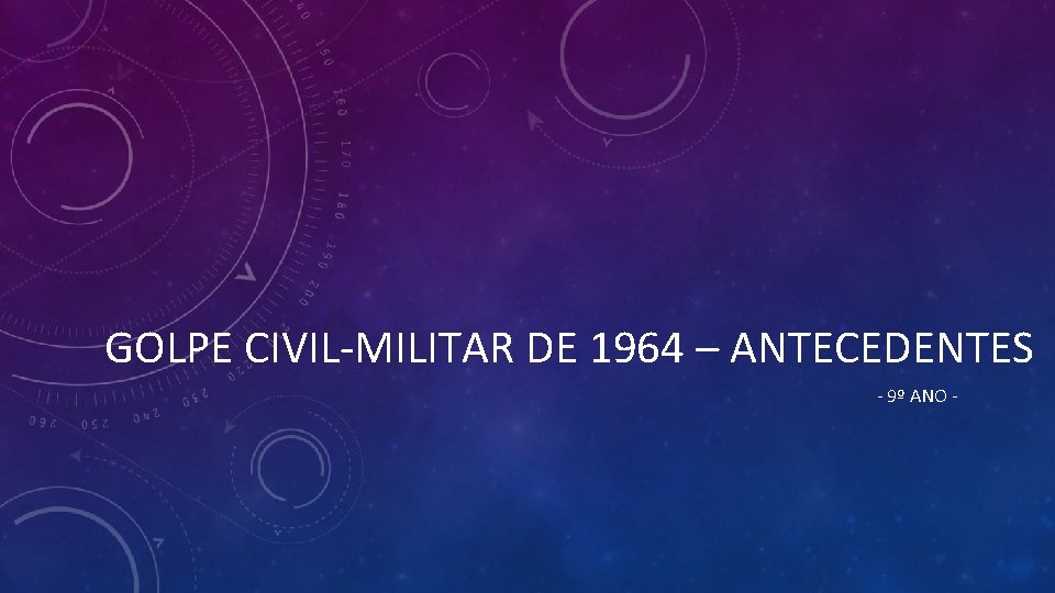 GOLPE CIVIL-MILITAR DE 1964 – ANTECEDENTES - 9º ANO - 