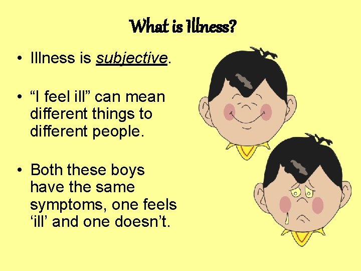 What is Illness? • Illness is subjective. • “I feel ill” can mean different