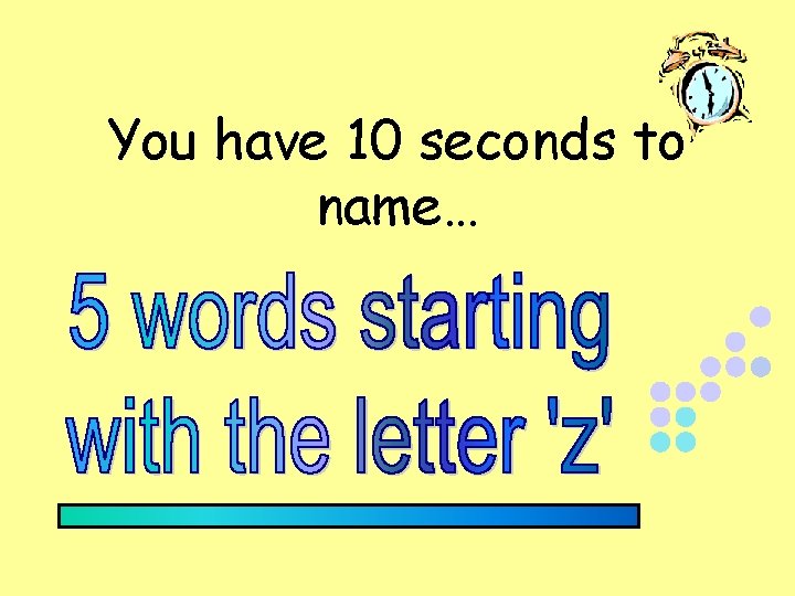 You have 10 seconds to name… 