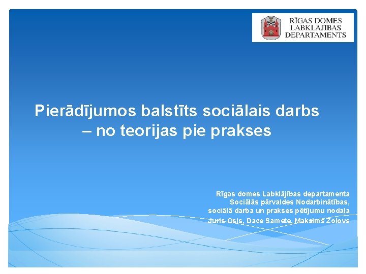 Pierādījumos balstīts sociālais darbs – no teorijas pie prakses Rīgas domes Labklājības departamenta Sociālās