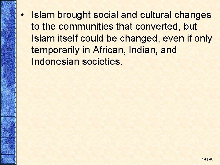  • Islam brought social and cultural changes to the communities that converted, but